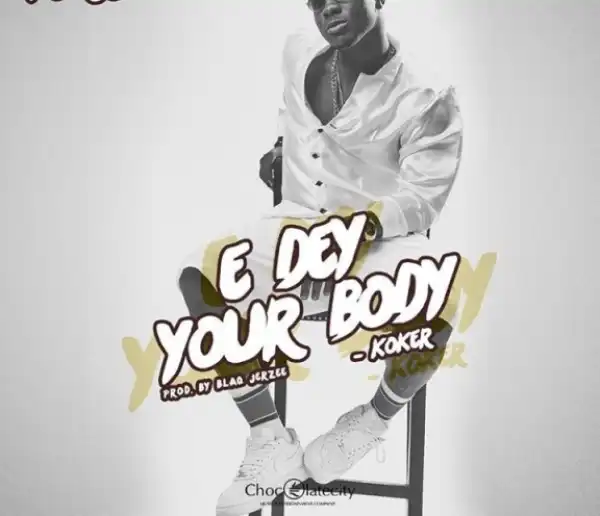 Koker - E Dey Your Body